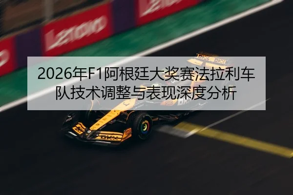 2026年F1阿根廷大奖赛法拉利车队技术调整与表现深度分析