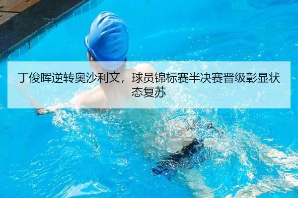 丁俊晖逆转奥沙利文，球员锦标赛半决赛晋级彰显状态复苏